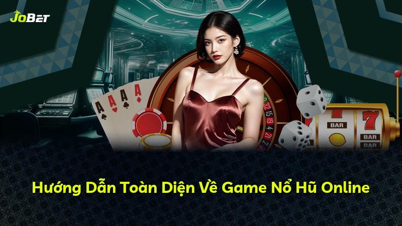 Hướng Dẫn Toàn Diện Về Game Nổ Hũ Online