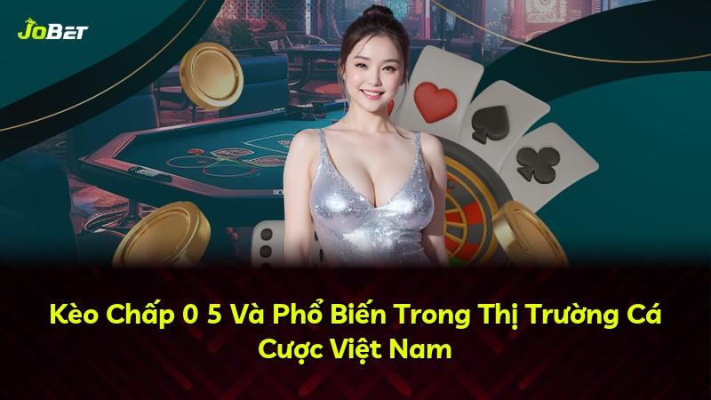 Kèo Chấp 0 5 Và Phổ Biến Trong Thị Trường Cá Cược Việt Nam