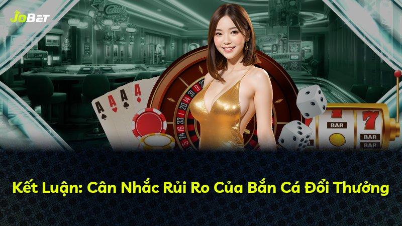 Kết Luận: Cân Nhắc Rủi Ro Của Bắn Cá Đổi Thưởng