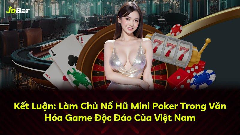 Kết Luận: Làm Chủ Nổ Hũ Mini Poker Trong Văn Hóa Game Độc Đáo Của Việt Nam