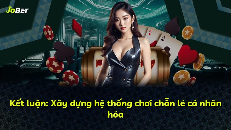 Kết luận: Xây dựng hệ thống chơi chẵn lẻ cá nhân hóa