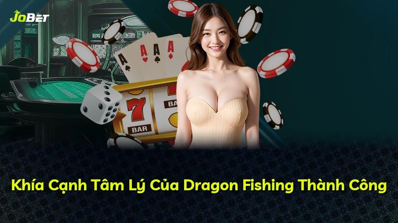 Khía Cạnh Tâm Lý Của Dragon Fishing Thành Công
