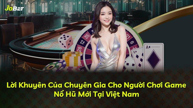 Lời Khuyên Của Chuyên Gia Cho Người Chơi Game Nổ Hũ Mới Tại Việt Nam