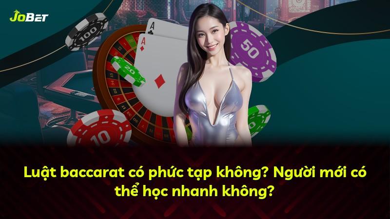Luật baccarat có phức tạp không? Người mới có thể học nhanh không?