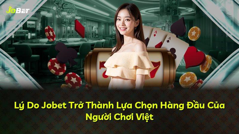Lý Do Jobet Trở Thành Lựa Chọn Hàng Đầu Của Người Chơi Việt