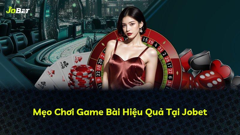 Mẹo Chơi Game Bài Hiệu Quả Tại Jobet