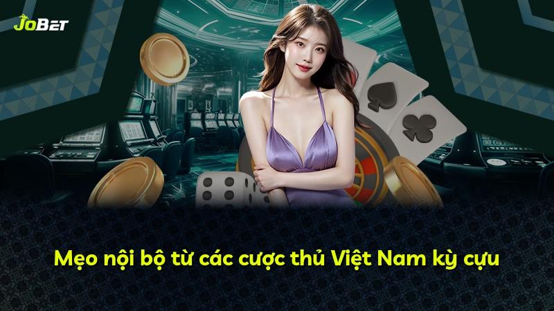 Mẹo nội bộ từ các cược thủ Việt Nam kỳ cựu