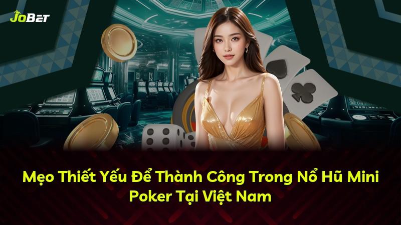 Mẹo Thiết Yếu Để Thành Công Trong Nổ Hũ Mini Poker Tại Việt Nam