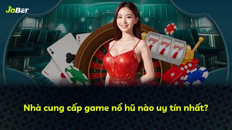 Nhà cung cấp game nổ hũ nào uy tín nhất?