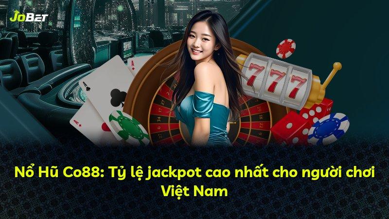 Nổ Hũ Co88: Tỷ lệ jackpot cao nhất cho người chơi Việt Nam