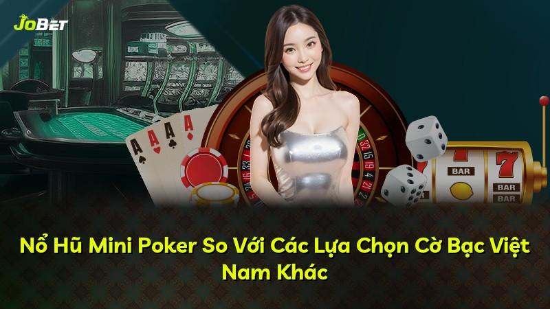 Nổ Hũ Mini Poker So Với Các Lựa Chọn Cờ Bạc Việt Nam Khác