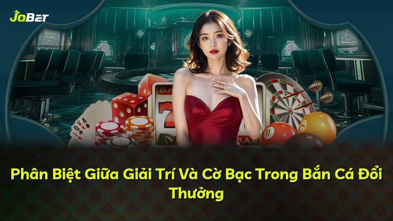 Phân Biệt Giữa Giải Trí Và Cờ Bạc Trong Bắn Cá Đổi Thưởng