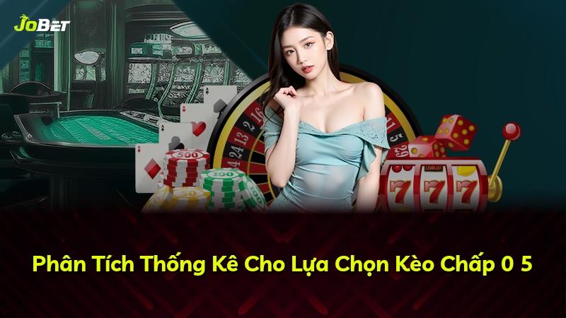 Phân Tích Thống Kê Cho Lựa Chọn Kèo Chấp 0 5