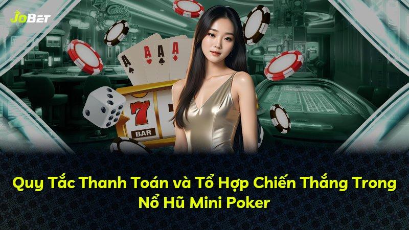Quy Tắc Thanh Toán và Tổ Hợp Chiến Thắng Trong Nổ Hũ Mini Poker