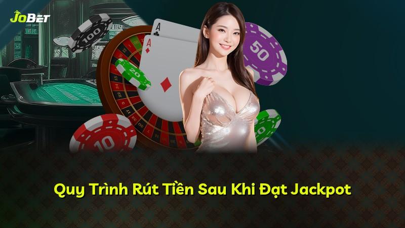 Quy Trình Rút Tiền Sau Khi Đạt Jackpot