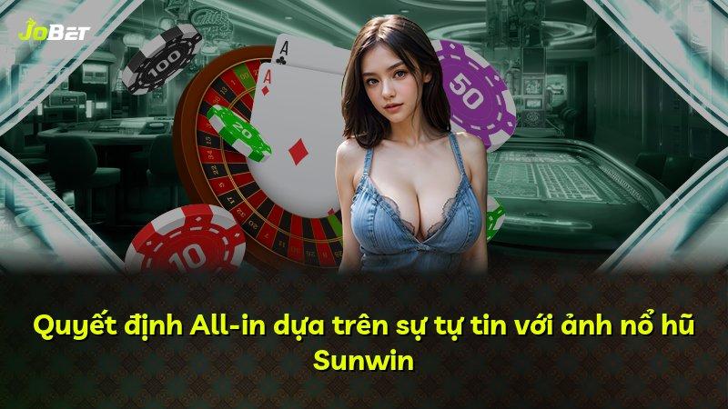 Quyết định All-in dựa trên sự tự tin với ảnh nổ hũ Sunwin