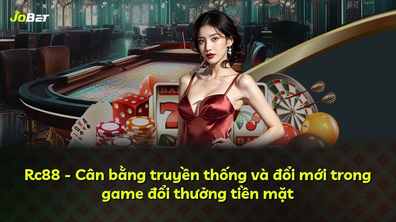 Rc88 - Cân bằng truyền thống và đổi mới trong game đổi thưởng tiền mặt