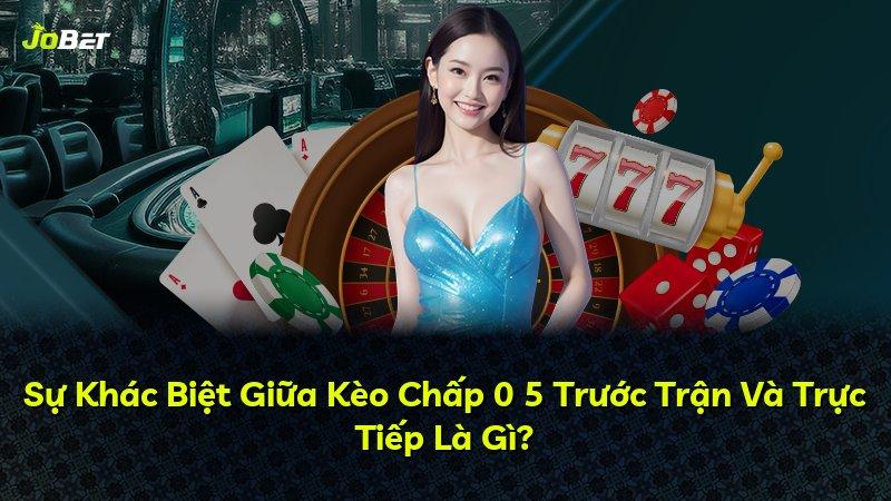 Sự Khác Biệt Giữa Kèo Chấp 0 5 Trước Trận Và Trực Tiếp Là Gì?
