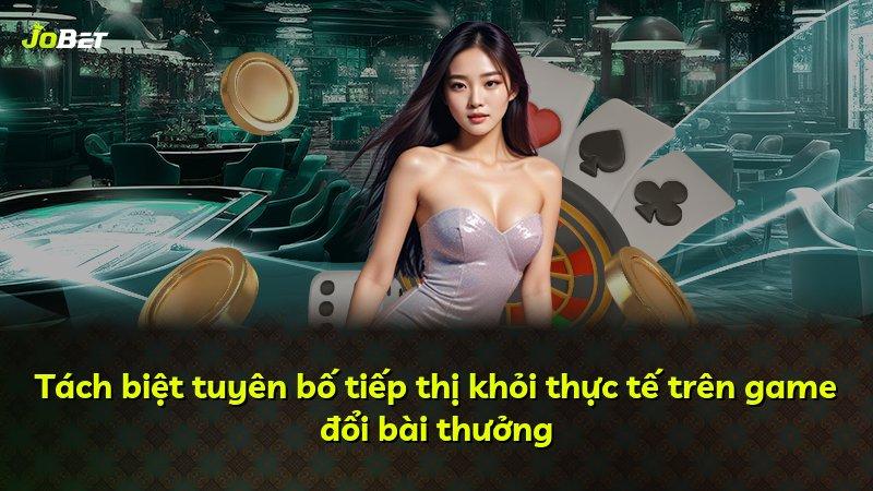 Tách biệt tuyên bố tiếp thị khỏi thực tế trên game đổi bài thưởng