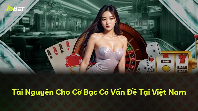 Tài Nguyên Cho Cờ Bạc Có Vấn Đề Tại Việt Nam