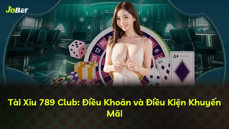 Tài Xỉu 789 Club: Điều Khoản và Điều Kiện Khuyến Mãi