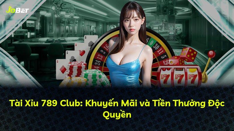 Tài Xỉu 789 Club: Khuyến Mãi và Tiền Thưởng Độc Quyền