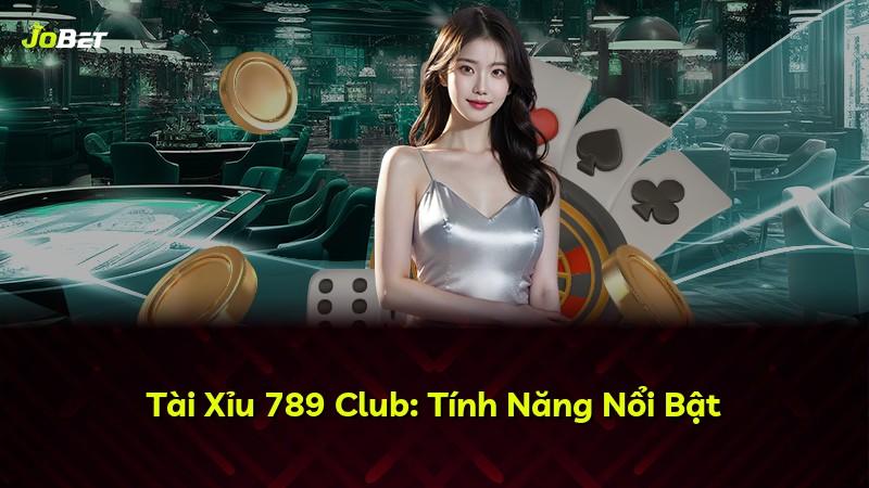 Tài Xỉu 789 Club: Tính Năng Nổi Bật