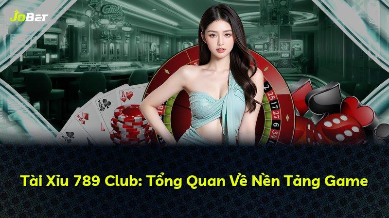 Tài Xỉu 789 Club: Tổng Quan Về Nền Tảng Game