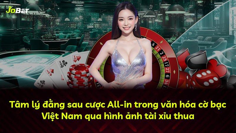 Tâm lý đằng sau cược All-in trong văn hóa cờ bạc Việt Nam qua hình ảnh tài xỉu thua