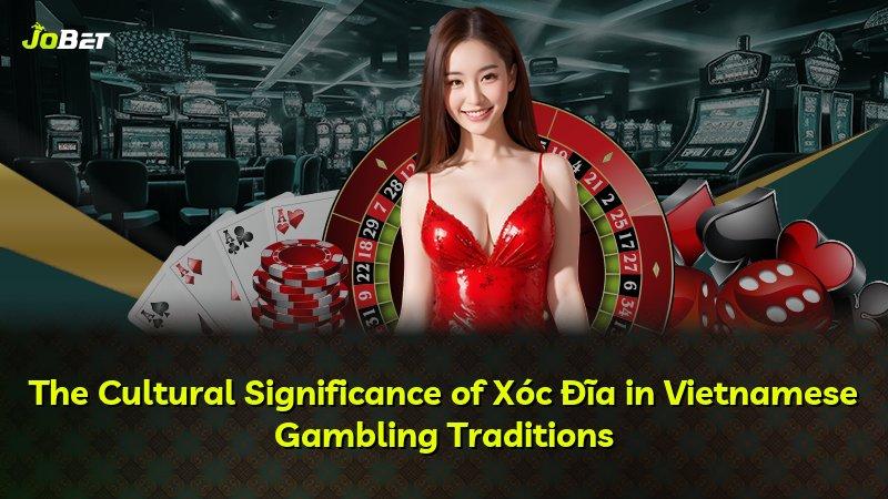 The Cultural Significance of Xóc Đĩa in Vietnamese Gambling Traditions