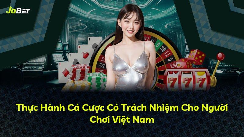 Thực Hành Cá Cược Có Trách Nhiệm Cho Người Chơi Việt Nam