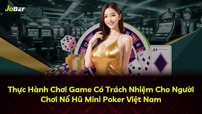Thực Hành Chơi Game Có Trách Nhiệm Cho Người Chơi Nổ Hũ Mini Poker Việt Nam