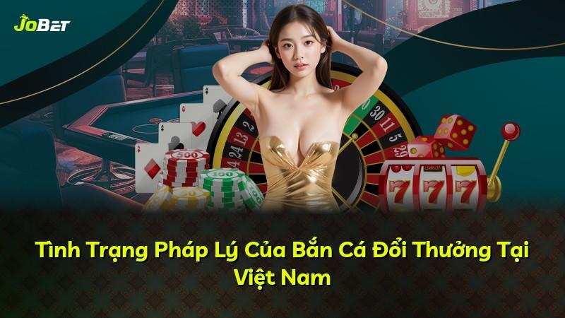 Tình Trạng Pháp Lý Của Bắn Cá Đổi Thưởng Tại Việt Nam