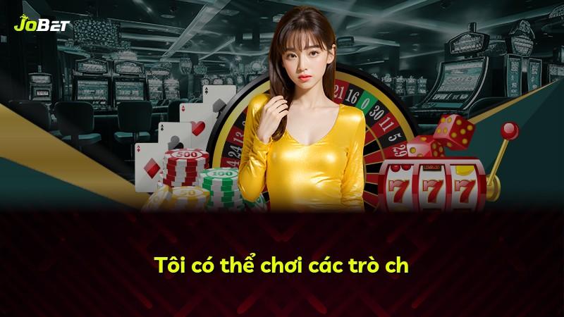Tôi có thể chơi các trò ch