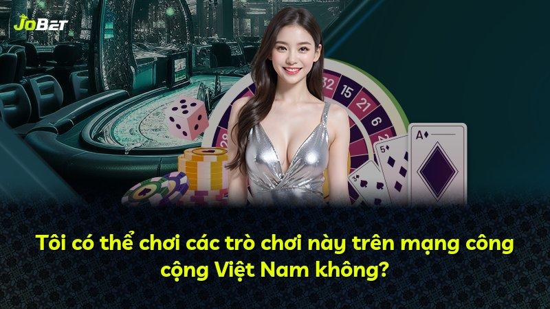 Tôi có thể chơi các trò chơi này trên mạng công cộng Việt Nam không?