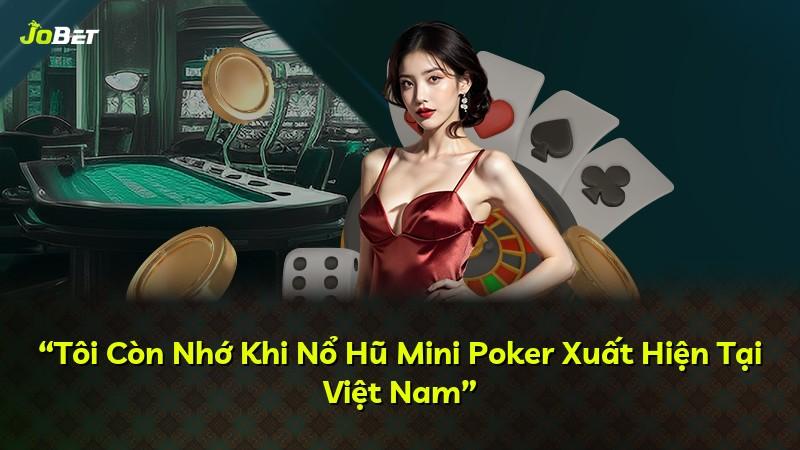 “Tôi Còn Nhớ Khi Nổ Hũ Mini Poker Xuất Hiện Tại Việt Nam”