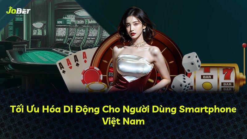 Tối Ưu Hóa Di Động Cho Người Dùng Smartphone Việt Nam