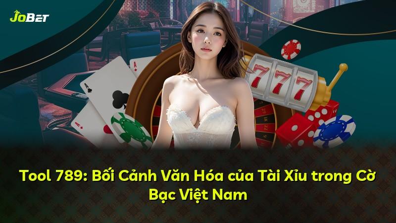 Tool 789: Bối Cảnh Văn Hóa của Tài Xỉu trong Cờ Bạc Việt Nam
