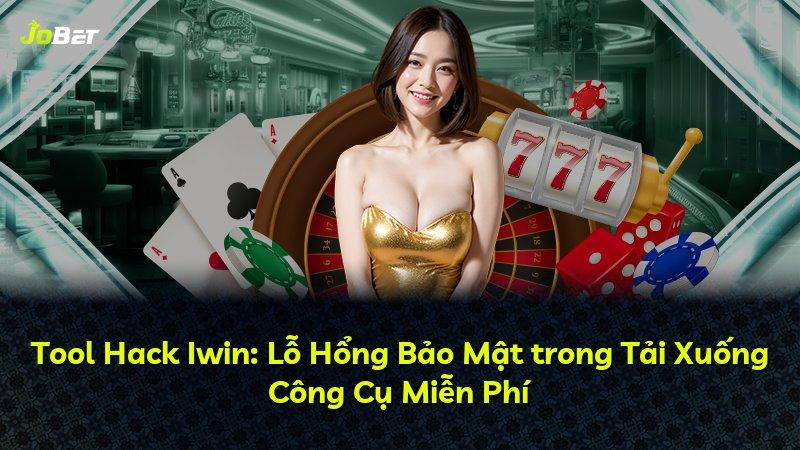 Tool Hack Iwin: Lỗ Hổng Bảo Mật trong Tải Xuống Công Cụ Miễn Phí