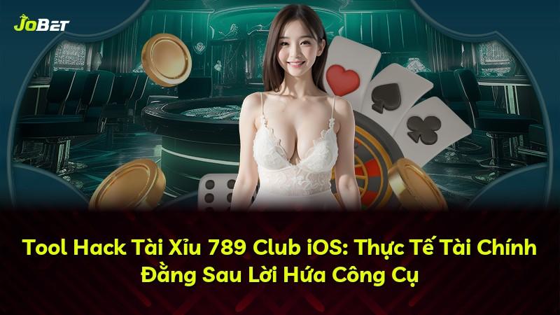 Tool Hack Tài Xỉu 789 Club iOS: Thực Tế Tài Chính Đằng Sau Lời Hứa Công Cụ