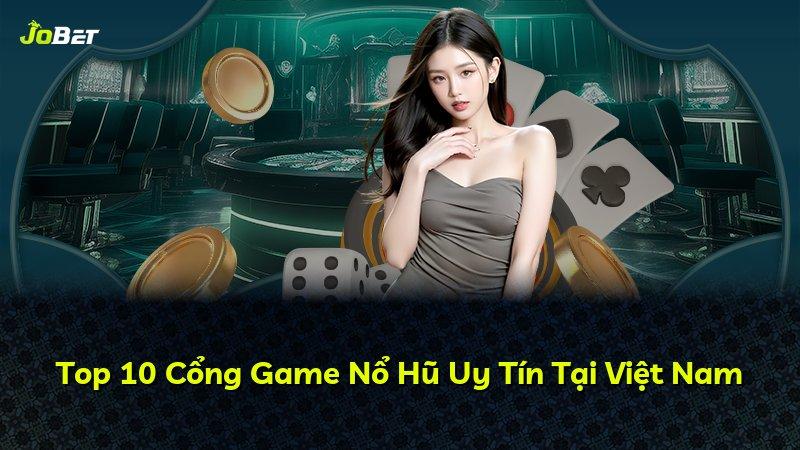 Top 10 Cổng Game Nổ Hũ Uy Tín Tại Việt Nam