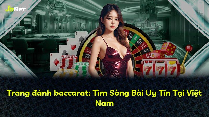 Trang đánh baccarat: Tìm Sòng Bài Uy Tín Tại Việt Nam