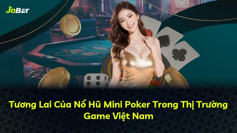 Tương Lai Của Nổ Hũ Mini Poker Trong Thị Trường Game Việt Nam