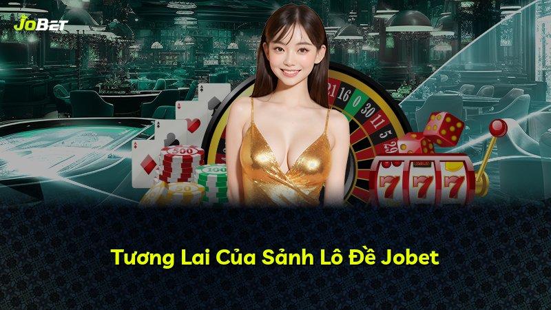 Tương Lai Của Sảnh Lô Đề Jobet