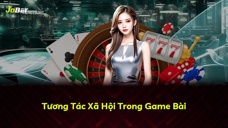 Tương Tác Xã Hội Trong Game Bài