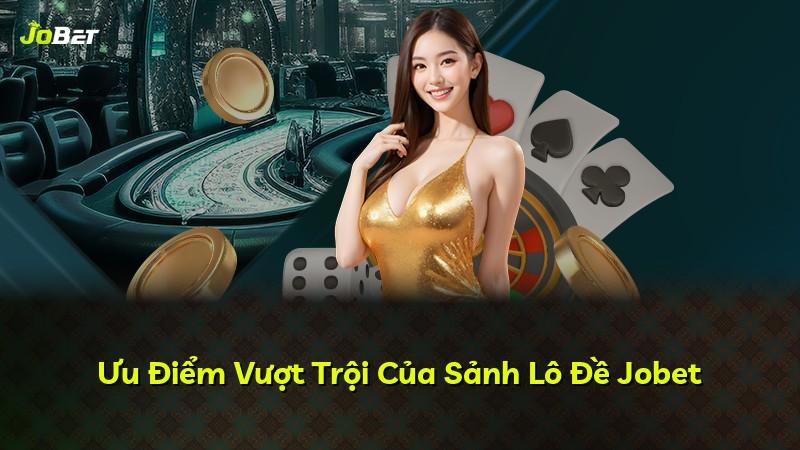 Ưu Điểm Vượt Trội Của Sảnh Lô Đề Jobet
