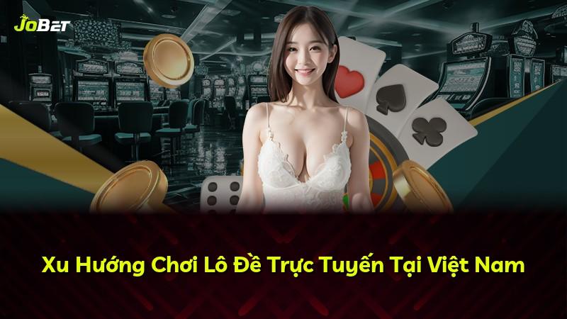 Xu Hướng Chơi Lô Đề Trực Tuyến Tại Việt Nam